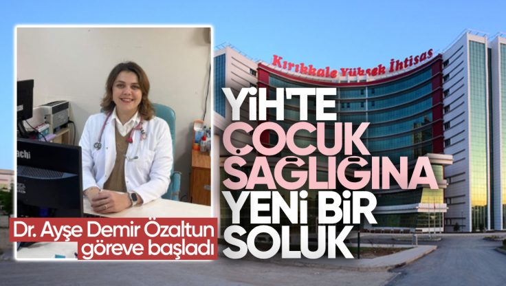 Kırıkkale Yüksek İhtisas Hastanesi’nde Çocuk Sağlığına Yeni Bir Soluk: Dr. Ayşe Demir Özaltun Göreve Başladı