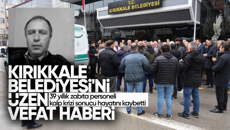 Kırıkkale Belediyesi Zabıta Personeli Ömer Savaş Kalp Krizi Sonucu Hayatını Kaybetti