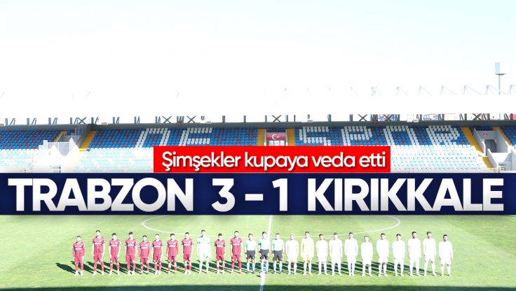 1461 Trabzon FK, Kırıkkale FK’yı Geçerek Türkiye Kupası’nda Üst Tura Yükseldi