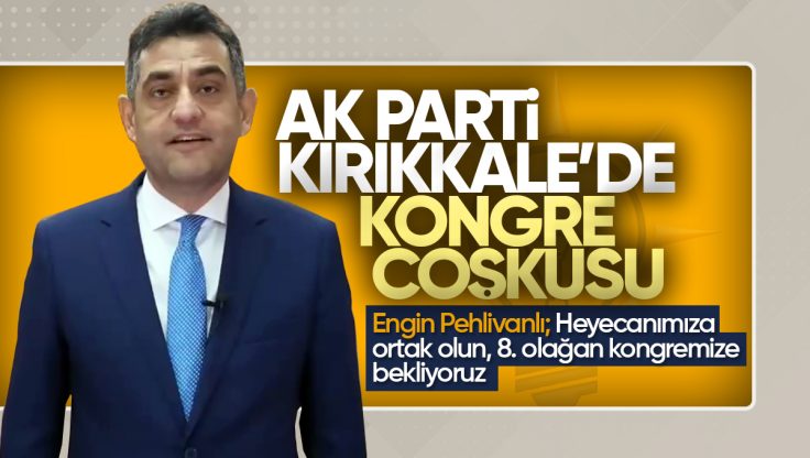 Pehlivanlı’dan AK Parti Kırıkkale İl Teşkilatı 8. Olağan Kongresine Davet