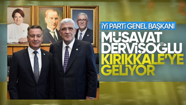 İYİ Parti Genel Başkanı Müsavat Dervişoğlu Kırıkkale’ye Geliyor