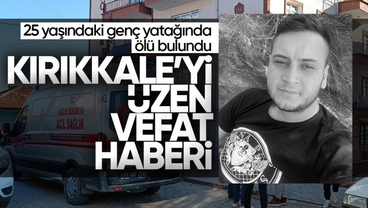 Kırıkkale’de 25 Yaşındaki Genç Yatağında Ölü Bulundu