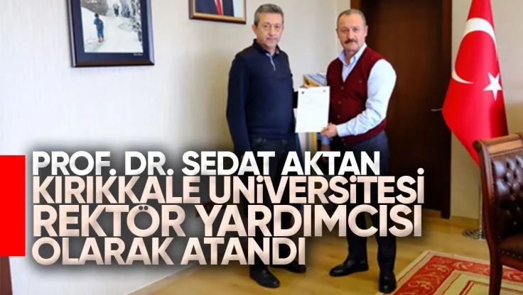 Prof. Dr. Sedat Aktan Kırıkkale Üniversitesi Rektör Yardımcısı Olarak Atandı