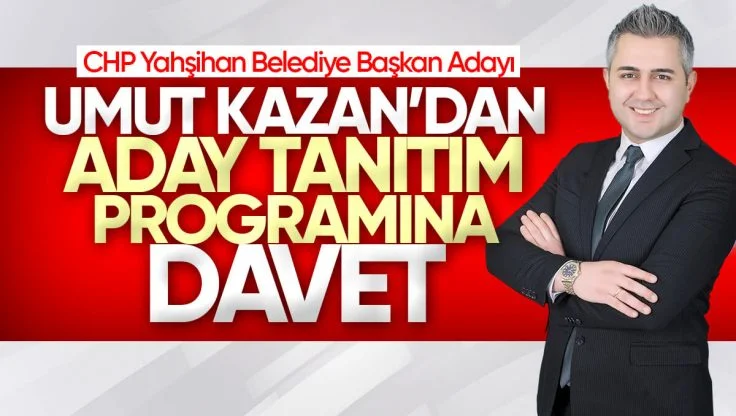 CHP Yahşihan Belediye Başkan Adayı Umut Kazan’dan Aday Tanıtım Programına Davet