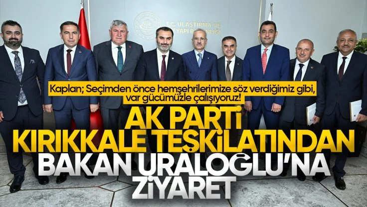 AK Parti Kırıkkale Teşkilatı Ulaştırma Bakanı Abdulkadir Uraloğlu’yu Ziyaret Etti