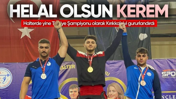 Kırıkkale’li Milli Halterci Kerem Kurnaz Bir Kez Daha Türkiye Şampiyonu Oldu