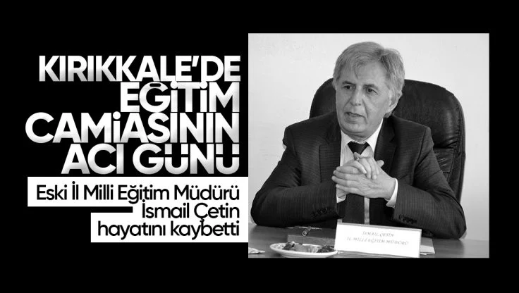 Kırıkkale Eski Milli Eğitim Müdürü İsmail Çetin Vefat Etti