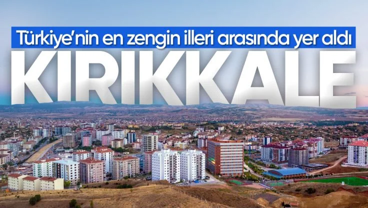 Kırıkkale, Türkiye’nin En Zengin İlleri Arasında Yerini Aldı