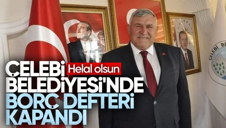 Çelebi Belediyesi’nde Borç Defteri Kapandı: Mali Disiplinde Örnek Belediye