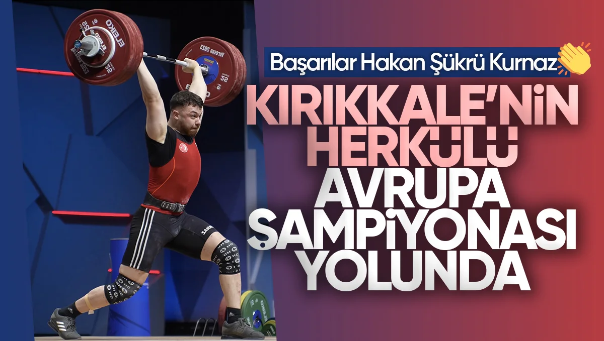 hakan sukru kurnaz milli halterci avrupa sampiyonasi haber